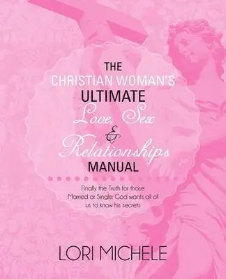 Lori Michele - Christian Woman's Ultimate Love, Sex and Relationships Manual, Häftad. Tillgänglighet: Lägg i varukorg