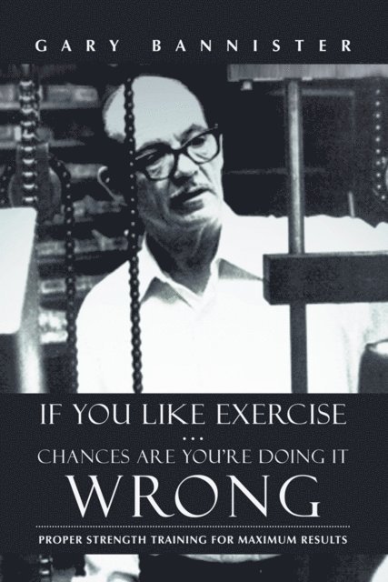 Gary Bannister - If You Like Exercise ... Chances Are You'Re Doing It Wrong, E-bok