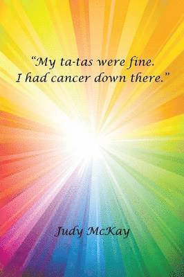 Judy McKay - My Ta-Tas Were Fine. I Had Cancer Down There., Häftad