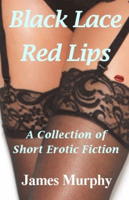 James Murphy - Black Lace - Red Lips: A Collection of Short Erotic Fiction, E-bok