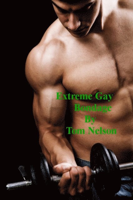 Tom Nelson - Extreme Gay Bondage, E-bok