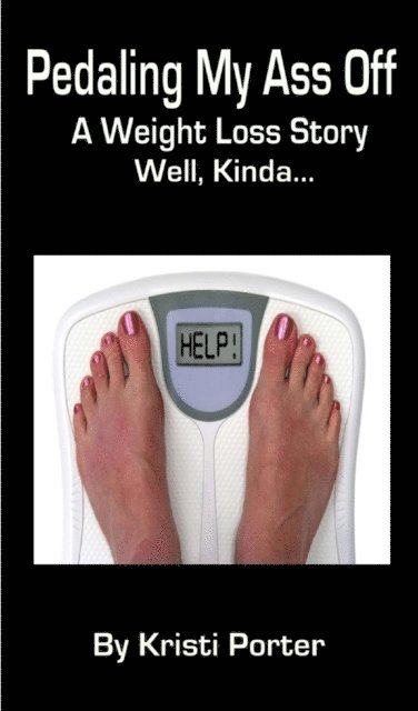 Kristi Porter - Pedaling My Ass Off - A Weight Loss Story - Well, Kinda..., E-bok