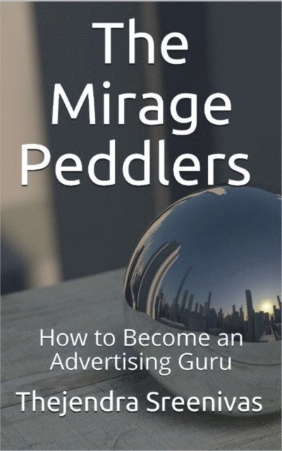 Thejendra Sreenivas - Mirage Peddlers - How to Become an Advertising Guru, E-bok. Tillgänglighet: Lägg i varukorg