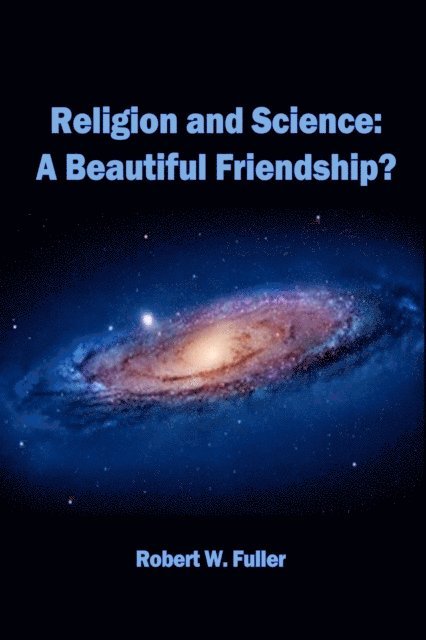 Robert W. Fuller - Religion and Science: A Beautiful Friendship?, E-bok