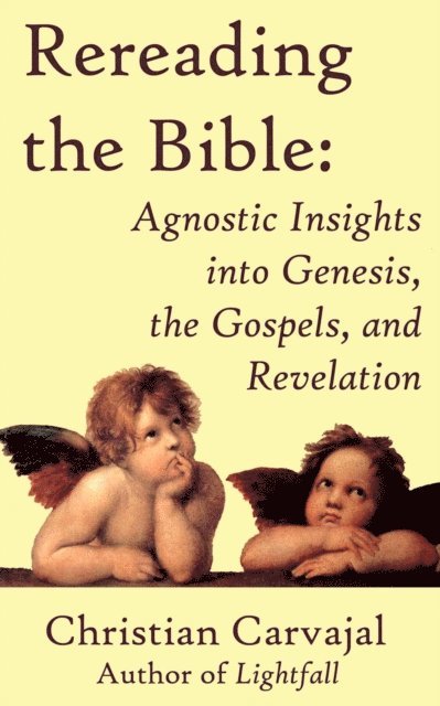 Christian Carvajal - Rereading the Bible: Agnostic Insights into Genesis, the Gospels, and Revelation, E-bok