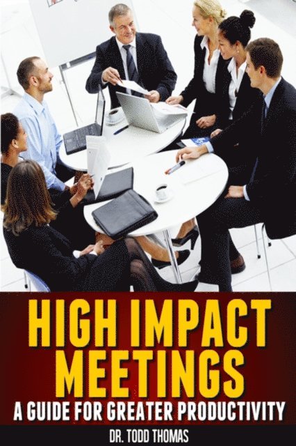 Todd Thomas - High Impact Meetings: A Guide to Greater Productivity, E-bok
