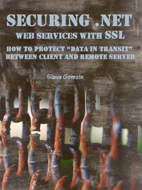 Slava Gomzin - Securing .NET Web Services with SSL: How to Protect &quote;Data in Transit&quote; between Client and Remote Server, E-bok