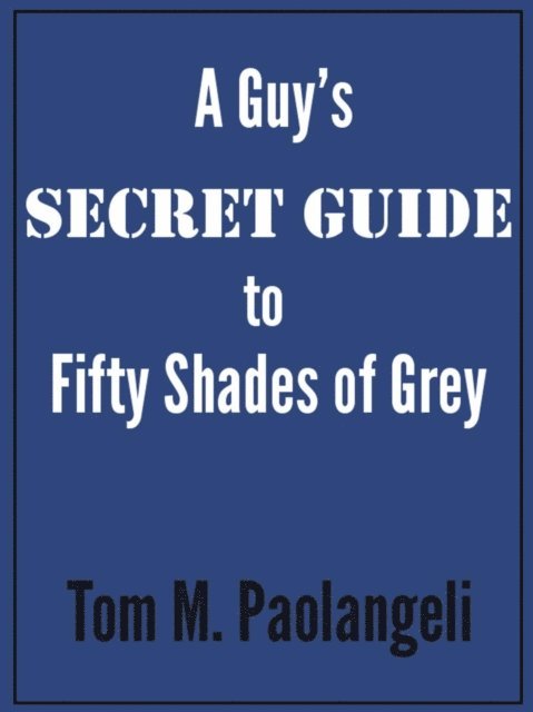 Tom Paolangeli - Guy's Secret Guide to Fifty Shades of Grey, E-bok