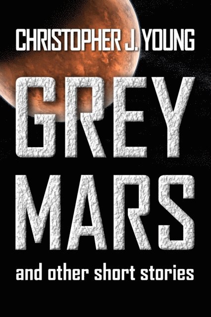 Christopher J Young - Grey Mars and Other Short Stories., E-bok