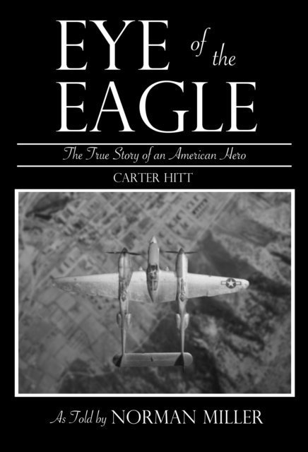 Norman Miller - Eye of the Eagle: The True Story of an American Hero, E-bok