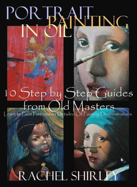 Rachel Shirley - Portrait Painting in Oil: 10 Step by Step Guides from Old Masters: Learn to Paint Portraits via Detailed Oil Painting Demonstrations, E-bok. Tillgänglighet: Lägg i varukorg