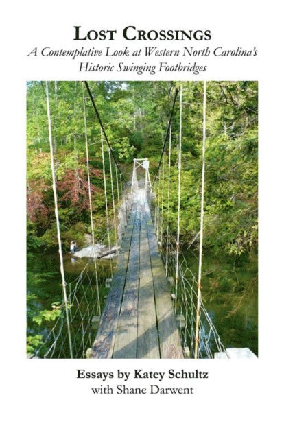 Katey Schultz - Lost Crossings: A Contemplative Look at Western North Carolina's Historic Swinging Footbridges, E-bok