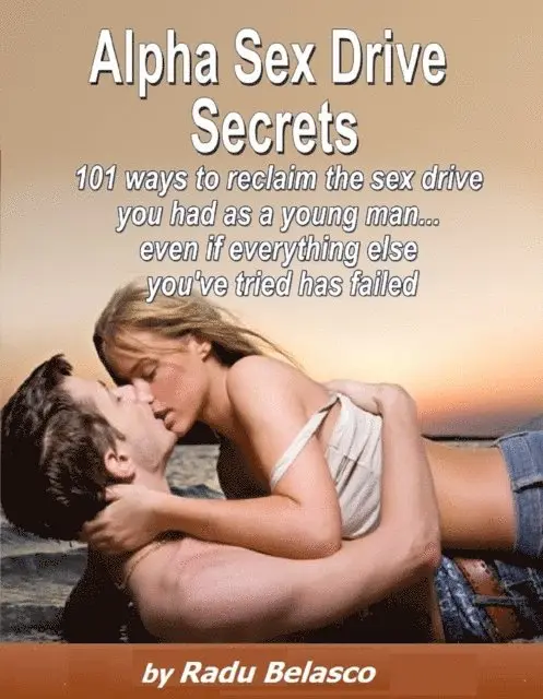 Radu Belasco - Alpha Sex Drive Secrets - 101 Ways to Reclaim the Sex Drive You Had as a Young Man... Even if Everything Else You've Tried Has Failed, E-bok. Tillgänglighet: Lägg i varukorg