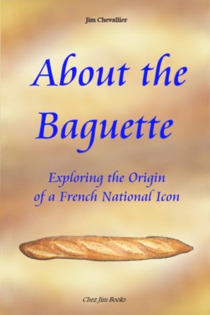 Jim Chevallier - About the Baguette: Exploring the Origin of a French National Icon, E-bok