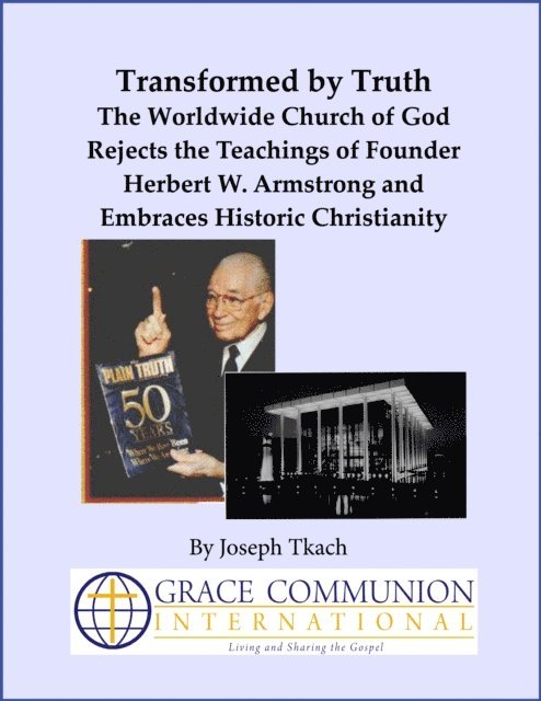 Joseph Tkach - Transformed by Truth: The Worldwide Church of God Rejects the Teachings of Founder Herbert W. Armstrong and Embraces Historic Christianity, E-bok