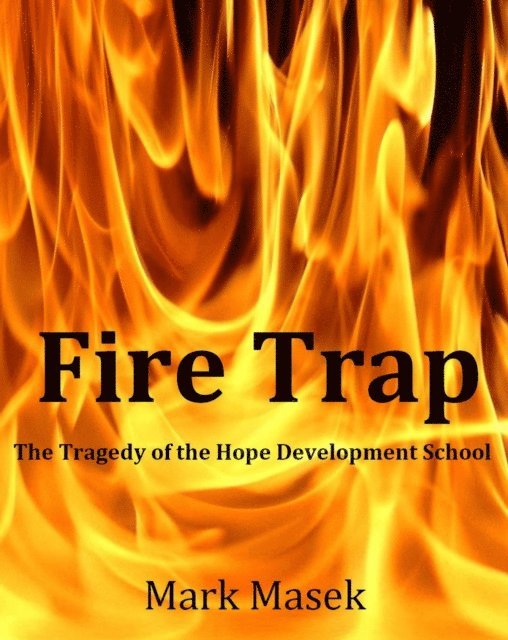 Mark Masek - Fire Trap: The Tragedy of the Hope Development School, E-bok