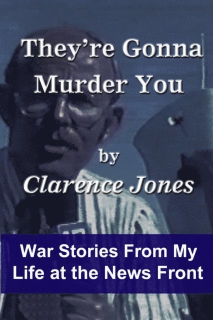 Clarence Jones - They're Gonna Murder You - War Stories From My Life at the News Front, E-bok