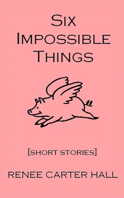 Renee Carter Hall - Six Impossible Things, E-bok