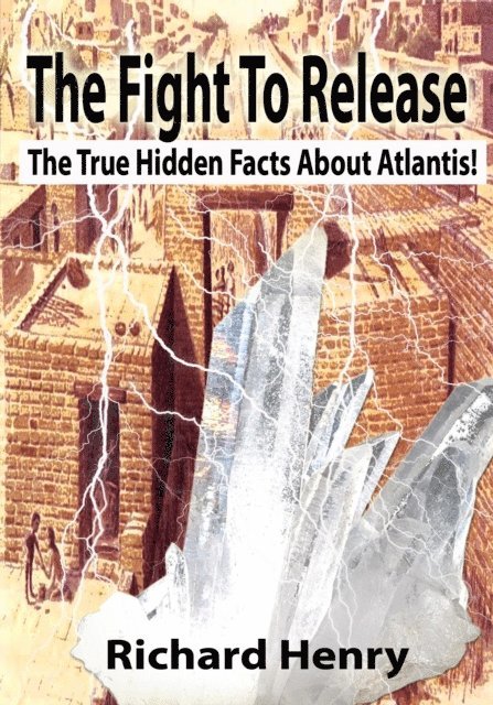 Richard Henry - Fight To Release The True Hidden Facts About Atlantis!, E-bok
