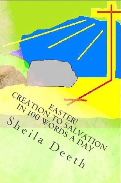Sheila Deeth - Easter! Creation to Salvation in 100 Words a Day, E-bok