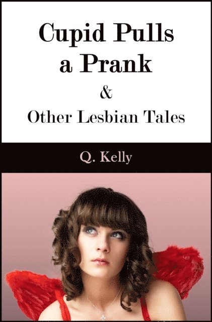 Q. Kelly - Cupid Pulls a Prank and Other Lesbian Tales, E-bok