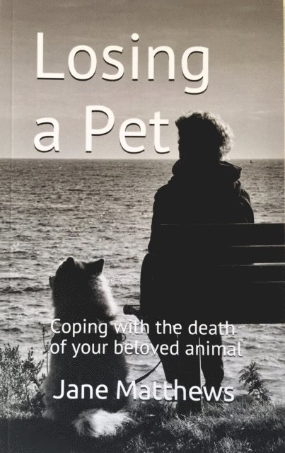 Jane Matthews - Losing a Pet: coping with the death of your beloved animal, E-bok