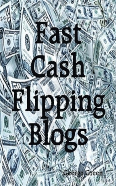 George Green - Fast Cash Flipping Blogs, E-bok
