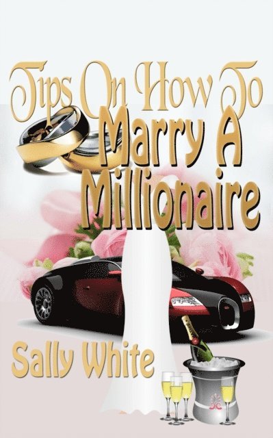 Sally White - Tips On How To Marry A Millionaire, E-bok
