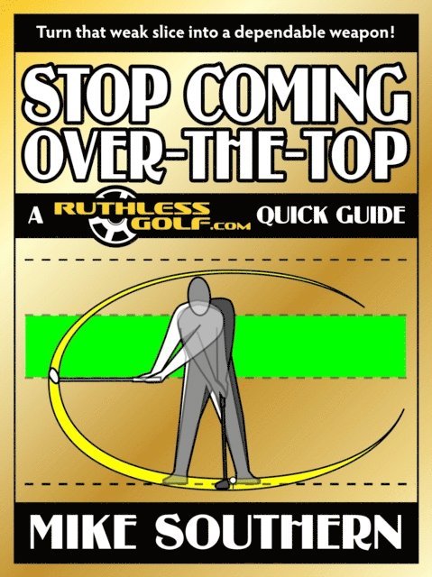 Mike Southern - Stop Coming Over-the-Top: A RuthlessGolf.com Quick Guide, E-bok. Tillgänglighet: Lägg i varukorg