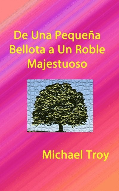 Michael Troy - De Una Pequena Bellota a Un Roble Majestuoso, E-bok
