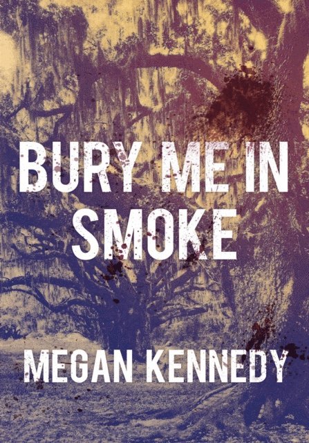 Megan Kennedy - Bury Me In Smoke, E-bok