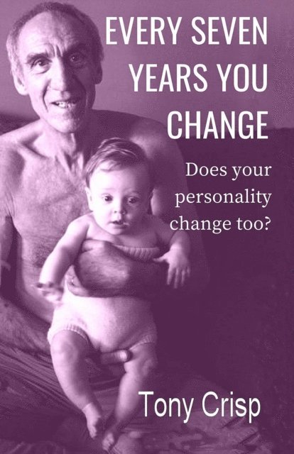 Tony Crisp - Every 7 Years You Change, E-bok