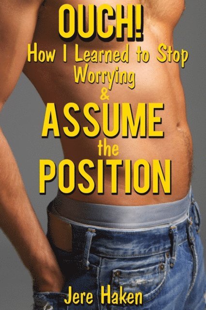 Jere Haken - Ouch! How I Learned to Stop Worrying and Assume the Position, E-bok