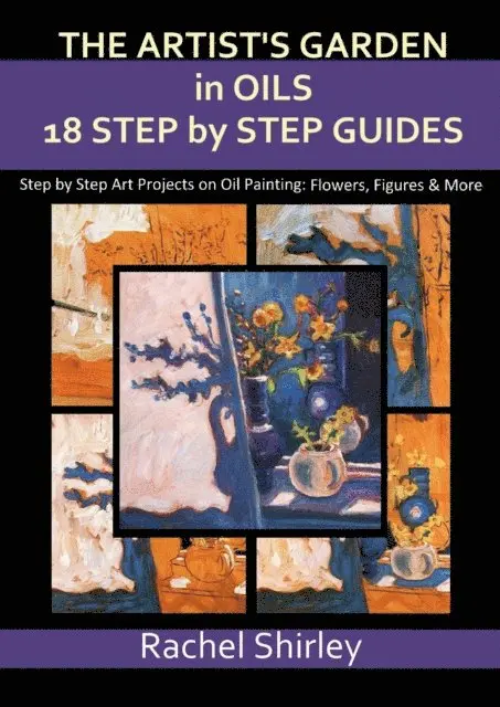 Rachel Shirley - Artist's Garden in Oils: Eighteen Step by Step Guides: Step by Step Art Projects on Oil Painting: Flowers, Figures and More, E-bok. Tillgänglighet: Lägg i varukorg