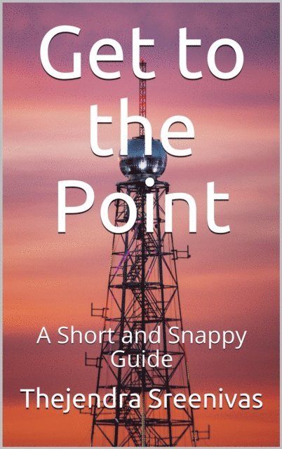 Thejendra Sreenivas - Get to the Point! - A Short and Snappy Guide, E-bok. Tillgänglighet: Lägg i varukorg