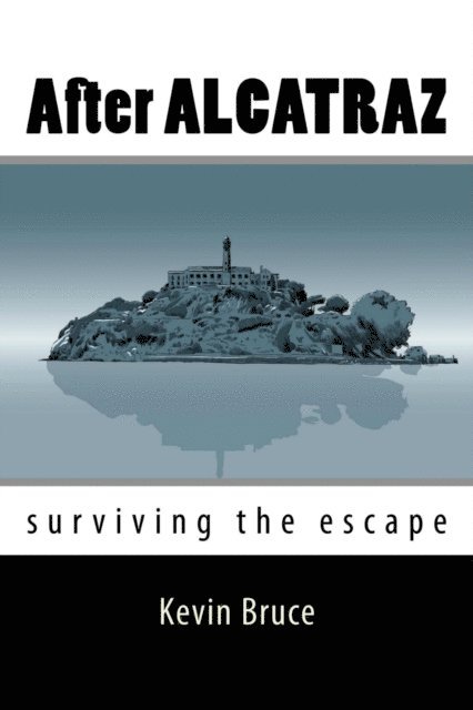 Kevin Bruce - After ALCATRAZ Surviving the Escape, E-bok