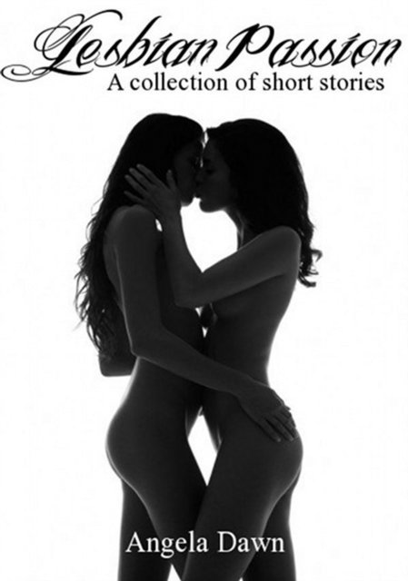 Angela Dawn - Lesbian Passion - A Collection Of Short Stories, E-bok