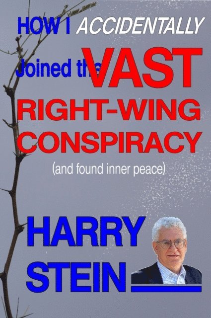 Harry Stein - How I Accidentally Joined the Vast Right-Wing Conspiracy (and Found Inner Peace), E-bok