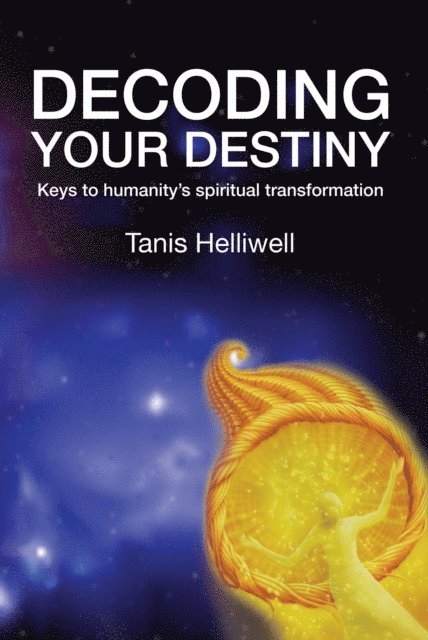 Tanis Helliwell - Decoding Your Destiny: Keys to Humanity's Spiritual Transformation, E-bok