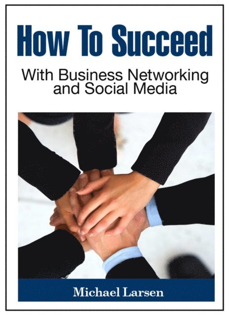 Michael Larsen - How To Succeed With Business Networking and Social Media, E-bok