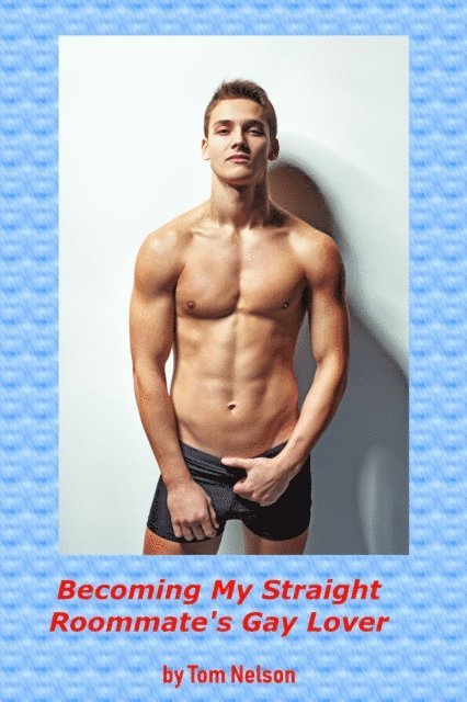 Tom Nelson - Becoming My Straight Roommate's Gay Lover, E-bok