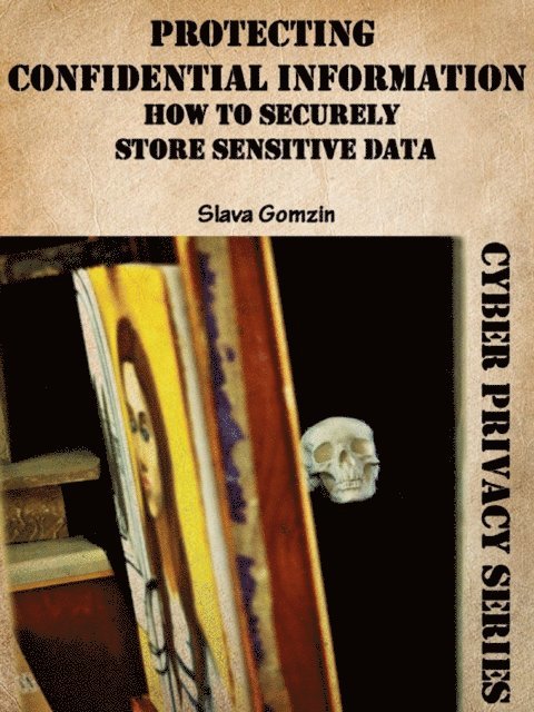 Slava Gomzin - Protecting Confidential Information: How to Securely Store Sensitive Data, E-bok