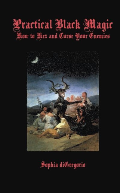 Sophia DiGregorio - Practical Black Magic:  How to Hex and Curse Your Enemies, E-bok