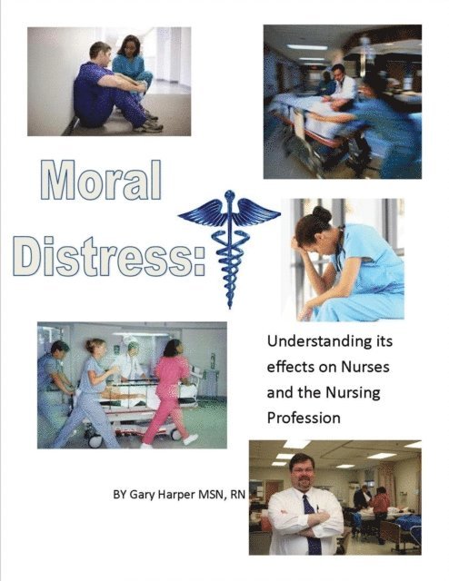 Gary Harper - Moral Distress: Understanding Its Effects on Nurses and the Nursing Profession, E-bok