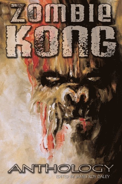 James Roy Daley - Zombie Kong - Anthology, E-bok
