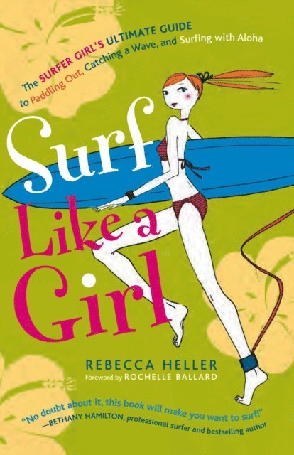 Rebecca Heller - Surf Like a Girl: The Surfer Girl's Ultimate Guide to Paddling Out, Catching a Wave, and Surfing with Aloha, E-bok