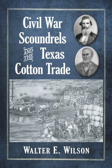 Wilson Walter E. Wilson - Civil War Scoundrels and the Texas Cotton Trade, E-bok. Tillgänglighet: Lägg i varukorg