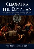 Cleopatra the Egyptian: Ruler, Scholar, Prime Adversary of Rome