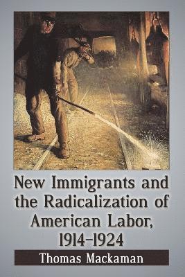 Thomas Mackaman - New Immigrants and the Radicalization of American Labor, 1914-1924, Häftad