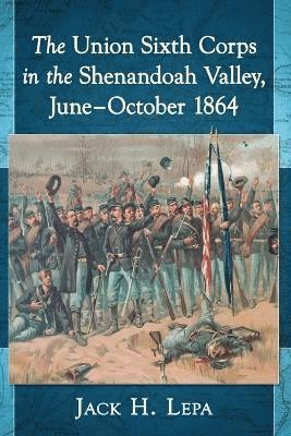 Jack H. Lepa - Union Sixth Corps in the Shenandoah Valley, June-October 1864, Häftad. Tillgänglighet: Lägg i varukorg